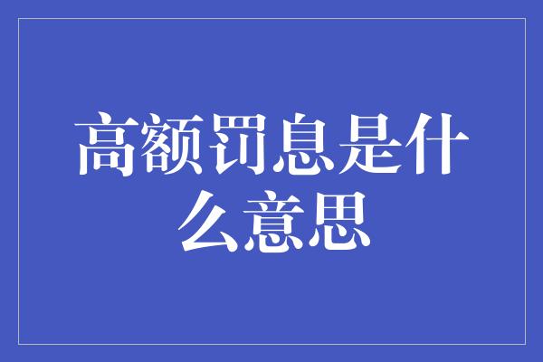 高额罚息是什么意思