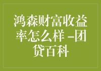 鸿森财富收益率分析与团贷百科评述：打造稳健理财新模式