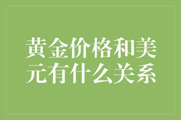 黄金价格和美元有什么关系