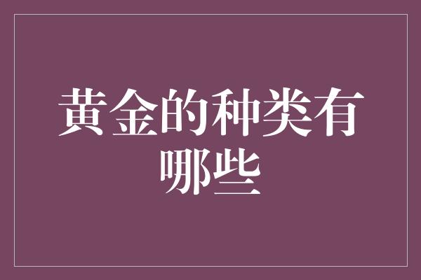 黄金的种类有哪些