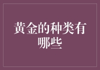 黄金的种类有哪些：了解不同类型的贵金属