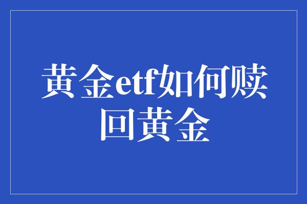 黄金etf如何赎回黄金