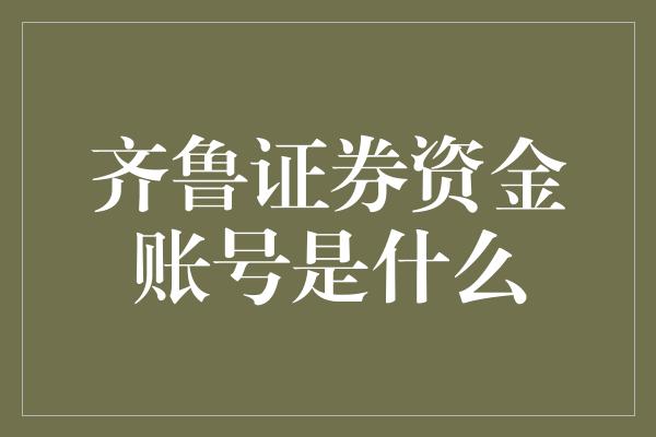 齐鲁证券资金账号是什么