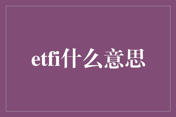 etfi什么意思