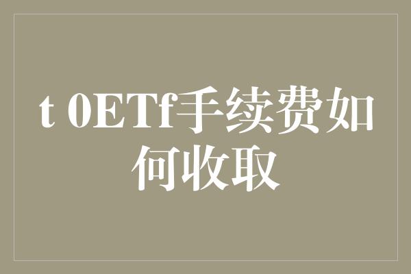 t 0ETf手续费如何收取