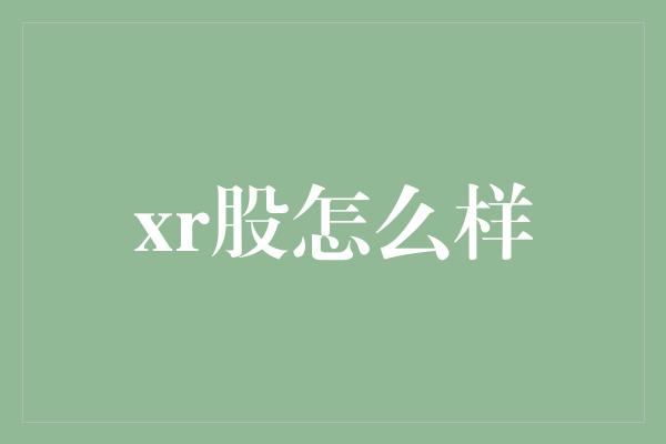 xr股怎么样